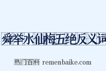 舜举水仙梅五绝反义词是什么意思的图片